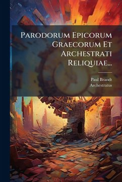 Parodorum Epicorum Graecorum Et Archestrati Reliquiae... - Brandt, Paul; Archestratus Parodorum Epicorum Graecorum Et Archestrati Reliquiae... - Brandt, Paul; Archestratus