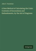 A New Method of Calculating the Cubic Contents of Excavations and Embankments, by the Aid of Diagrams