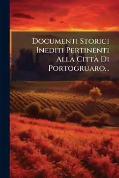 Documenti Storici Inediti Pertinenti Alla Città Di Portogruaro... Cover Documenti Storici Inediti Pertinenti Alla Città Di Portogruaro...