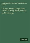A Shadow of Dante, Being an Essay Towards Studying Himself, his World and his Pilgrimage A Shadow of Dante, Being an Essay Towards Studying Himself, his World and his Pilgrimage