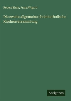 Die zweite allgemeine christkatholische Kirchenversammlung - Blum, Robert; Wigard, Franz