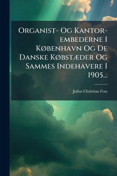 Cover Organist- Og Kantor-embederne I KÃ, benhavn Og De Danske KÃ, bstÃ]der Og Sammes Indehavere I 1905...