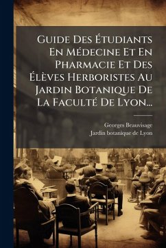 Cover Guide Des Ã‰tudiants En MÃ(c)decine Et En Pharmacie Et Des Ã‰lèves Herboristes Au Jardin Botanique De La FacultÃ(c) De Lyon...