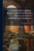 Scriptores Latini, Jussu Christianissimi Regis Ad Usum Serenissimi Delphini Scriptores Latini, Jussu Christianissimi Regis Ad Usum Serenissimi Delphini