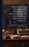 Intento De Un Diccionario Biogràfico Y Bibliogràfico De Autores De La Provincia De Burgos...