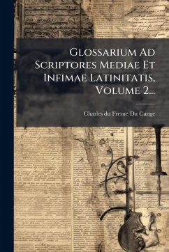 Glossarium Ad Scriptores Mediae Et Infimae Latinitatis, Volume 2...