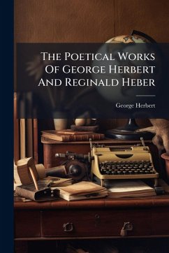 The Poetical Works Of George Herbert And Reginald Heber - Herbert, George The Poetical Works Of George Herbert And Reginald Heber - Herbert, George