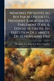 MÃ(c)moires PrÃ(c)sentÃ(c)s Au Roi Par M. D'eguilles, PrÃ(c)sident Ã€ Mortier Du Parlement D'aix, & DÃ(c)posÃ(c) Au Gresse, En ExÃ(c)cution De L'arrÃatÃ(c) Du 22 Novembre 1762