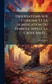 Observations Sur L'origine Et La Signification Du Symbole AppelÃ(c) La Croix AnsÃ(c)e... Observations Sur L'origine Et La Signification Du Symbole AppelÃ(c) La Croix AnsÃ(c)e...