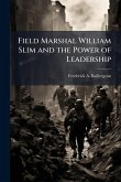 Field Marshal William Slim and the Power of Leadership Field Marshal William Slim and the Power of Leadership