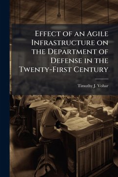 Effect of an Agile Infrastructure on the Department of Defense in the Twenty-First Century - Vohar, Timothy J