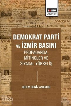 Demokrat Parti ve Izmir Basini Propaganda, Mitingler ve Siyasal Yükselis - Deniz Anamur, Didem
