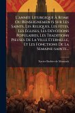 L'annÃ(c)e Liturgique Ã€ Rome Ou Renseignements Sur Les Saints, Les Reliques, Les FÃates, Les Ã‰glises, Les DÃ(c)votions Populaires, Les Traditions Pieuses De La Ville Ã‰ternelle, Et Les Fonctions De La Semaine-sainte...