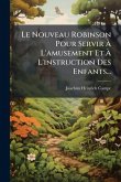 Le Nouveau Robinson Pour Servir À L'amusement Et À L'instruction Des Enfants... Le Nouveau Robinson Pour Servir À L'amusement Et À L'instruction Des Enfants...