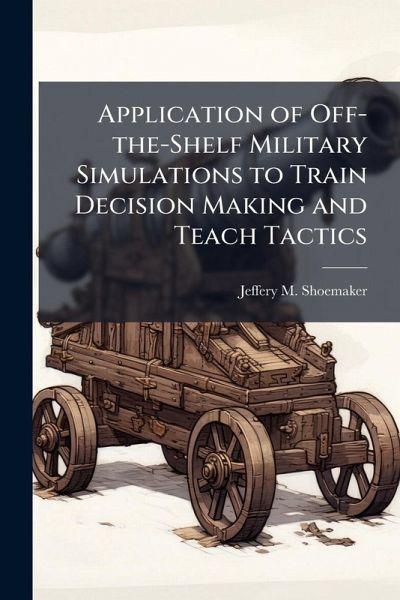Application of Off-the-Shelf Military Simulations to Train Decision Making and Teach Tactics Application of Off-the-Shelf Military Simulations to Train Decision Making and Teach Tactics