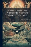 La Sainte Bible Ou Le Vieux Et Le Nouveau Testament, Volume 2... La Sainte Bible Ou Le Vieux Et Le Nouveau Testament, Volume 2...