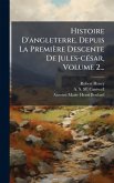 Histoire D'angleterre, Depuis La Première Descente De Jules-cÃ(c)sar, Volume 2... Histoire D'angleterre, Depuis La Première Descente De Jules-cÃ(c)sar, Volume 2...