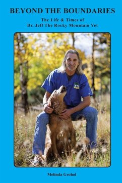 Beyond the Boundaries The Life & Times of Dr. Jeff The Rocky Mountain Vet - Grohol, Melinda