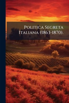 Politica Segreta Italiana (1863-1870). - Anonymous