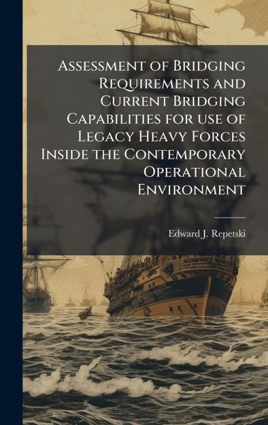 Assessment of Bridging Requirements and Current Bridging Capabilities for use of Legacy Heavy Forces Inside the Contemporary Operational Environment Assessment of Bridging Requirements and Current Bridging Capabilities for use of Legacy Heavy Forces Inside the Contemporary Operational Environment