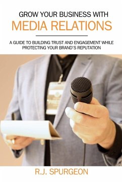 Grow Your Business With Media Relations - Spurgeon, R. J.
