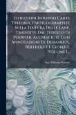 Istruzioni Intorno L'arte Tintoria, Particolarmente Sulla Tintura Delle Lane, Tradotte Dal Tedesco Di Poerner. Accresciute Con Annotazioni Di Desmarets, Bertholet E Giobert, Volume 1... Istruzioni Intorno L'arte Tintoria, Particolarmente Sulla Tintura Delle Lane, Tradotte Dal Tedesco Di Poerner. Accresciute Con Annotazioni Di Desmarets, Bertholet E Giobert, Volume 1...