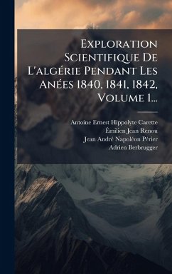 Cover Exploration Scientifique De L'algÃ(c)rie Pendant Les AnÃ(c)es 1840, 1841, 1842, Volume 1...