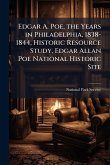 Edgar A. Poe, the Years in Philadelphia, 1838-1844, Historic Resource Study, Edgar Allan Poe National Historic Site Edgar A. Poe, the Years in Philadelphia, 1838-1844, Historic Resource Study, Edgar Allan Poe National Historic Site