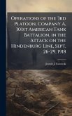 Operations of the 3rd Platoon, Company A, 301st American Tank Battalion, in the Attack on the Hindenburg Line, Sept. 26-29, 1918 Operations of the 3rd Platoon, Company A, 301st American Tank Battalion, in the Attack on the Hindenburg Line, Sept. 26-29, 1918