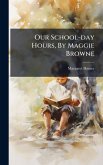 Our School-day Hours, By Maggie Browne Our School-day Hours, By Maggie Browne