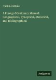 A Foreign Missionary Manual: Geographical, Synoptical, Statistical, and Bibliographical A Foreign Missionary Manual: Geographical, Synoptical, Statistical, and Bibliographical