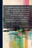 Il Chirurgo-raccoglitore Moderno, Che Assiste Le Donne Nei Parti, Secondo Il Metodo Dei Piu Celebri Professori Dell'arte Ostetricia ... Opera Utilissima E Necessaria Per I Chirurghi-raccoglitori...