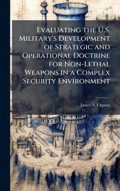 Evaluating the U.S. Military's Development of Strategic and Operational Doctrine for Non-Lethal Weapons in a Complex Security Environment - Ogawa, James S