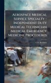 Aerospace Medical Service Specialty - Independent Duty Medical Technician Medical Emergency Medicine Procedures