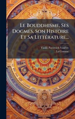 Cover Le Bouddhisme, Ses Dogmes, Son Histoire Et Sa LittÃ(c)rature...