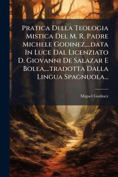 Cover Pratica Della Teologia Mistica Del M. R. Padre Michele Godinez,...data In Luce Dal Licenziato D. Giovanni De Salazar E Bolea,...tradotta Dalla Lingua Spagnuola...