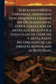 Album pintoresco universal; adornado con exquisitas làminas intercaladas en el texto; colecciÃ3n de articulos relativos a toda clase de ciencias y artes, parte recopilados de las obras Europeas mas acreditadas