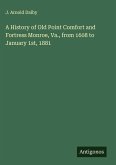 A History of Old Point Comfort and Fortress Monroe, Va., from 1608 to January 1st, 1881