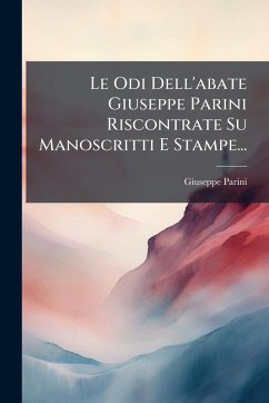 Cover Le Odi Dell'abate Giuseppe Parini Riscontrate Su Manoscritti E Stampe...