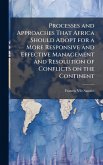 Processes and Approaches That Africa Should Adopt for a More Responsive and Effective Management and Resolution of Conflicts on the Continent Processes and Approaches That Africa Should Adopt for a More Responsive and Effective Management and Resolution of Conflicts on the Continent