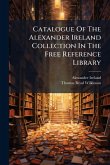 Catalogue Of The Alexander Ireland Collection In The Free Reference Library Catalogue Of The Alexander Ireland Collection In The Free Reference Library