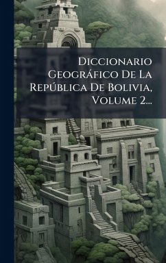 Cover Diccionario Geogràfico De La RepÃ°blica De Bolivia, Volume 2...