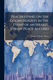Peacekeeping on the Golan Heights in the Event of an Israeli-Syrian Peace Accord Peacekeeping on the Golan Heights in the Event of an Israeli-Syrian Peace Accord