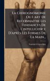 La Chirognomonie Ou L'art De ReconnaÃ(R)tre Les Tendances De L'intelligence D'après Les Formes De La Main...