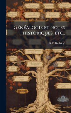 GÃ(c)nÃ(c)alogie et notes historiques, etc., - Baillairgã(c), G F GÃ(c)nÃ(c)alogie et notes historiques, etc., - Baillairgã(c), G F
