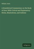 A Homiletical Commentary on the Book of Ezra: With Critical and Explanatory Notes, Illustrations, and Indexes A Homiletical Commentary on the Book of Ezra: With Critical and Explanatory Notes, Illustrations, and Indexes