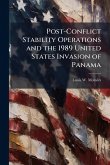 Post-Conflict Stability Operations and the 1989 United States Invasion of Panama Post-Conflict Stability Operations and the 1989 United States Invasion of Panama