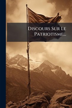 Discours Sur Le Patriotisme... - Anonymous