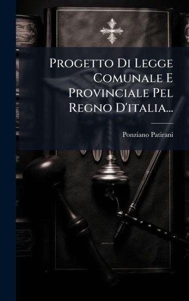 Progetto Di Legge Comunale E Provinciale Pel Regno D'italia... Progetto Di Legge Comunale E Provinciale Pel Regno D'italia...
