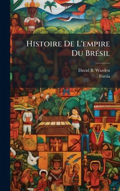 Histoire De L'empire Du BrÃ(c)sil - Warden, David B; Fortia Histoire De L'empire Du BrÃ(c)sil - Warden, David B; Fortia